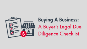 Buying A Business: A Buyer’s Legal Due Diligence Checklist