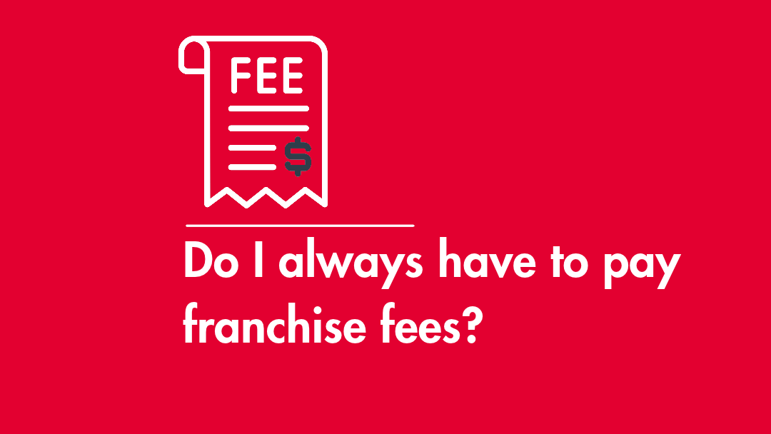 Do I always have to pay franchise fees?